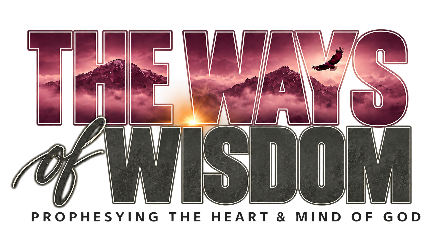 The Ways of Wisdom. Prophesying the heart and mind of God.